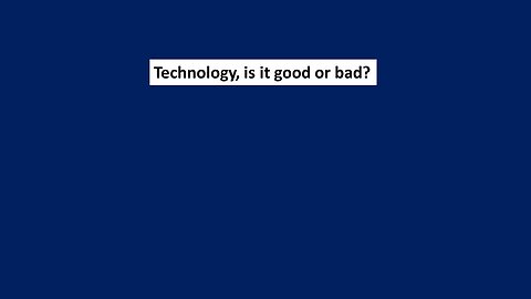 Is technology good or bad?