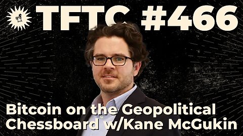 #466: Bitcoin on the Geopolitical Chessboard with Kane McGukin