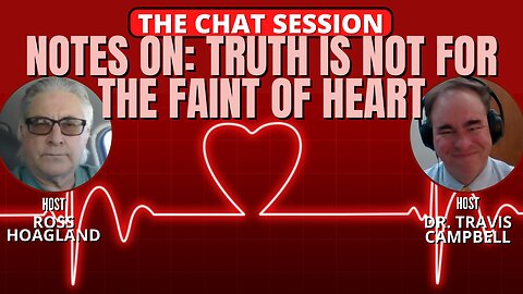 NOTES ON: TRUTH IS NOT FOR THE FAINT OF HEART! | THE CHAT SESSION