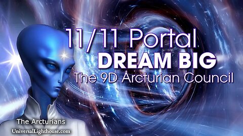 11/11 Portal ~ DREAM BIG ~ The 9D Arcturian Council