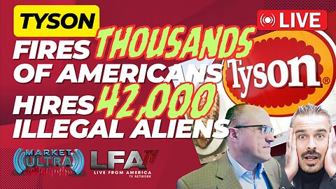 Tyson Fires Thousands of Americans & Hires 42,000 Illegal Aliens | MARKET ULTRA 3.19.24 7am EST