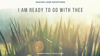 Heaven Land Devotions - I Am Ready To Go With Thee