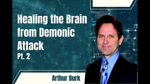 93: Pt 2 Healing the Brain from Demonic Attack -Arthur Burk & Larry Hill on Spirit-Centered Business