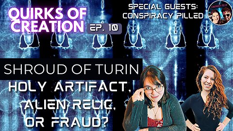 The Shroud of Turin: Holy Relic, Alien Artifact, or Fraud? - Quirks of Creation Episode 10