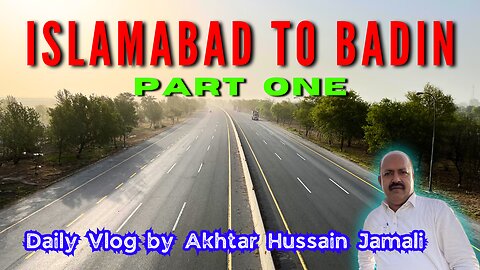 Islamabad to Badin Sindh Travel || Route Details || اسلام آباد سے بدین کا سفر || by Akhtar Jamali