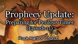 Prophecy Update: Preparing for Perilous Times - Episode 11
