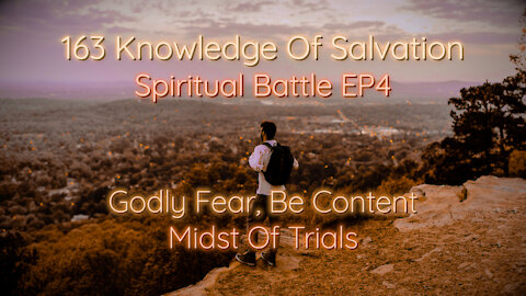 163 Knowledge Of Salvation - Spiritual Battle EP4 - Godly Fear, Be Content, Midst Of Trials