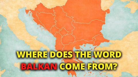Where Does The Word Balkan Come From?