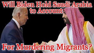 Will Biden Hold Saudi Arabia to Account for Murdering Migrants?: COI #462