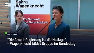 "Die Ampel-Regierung ist die Notlage" – Wagenknecht bildet Gruppe im Bundestag