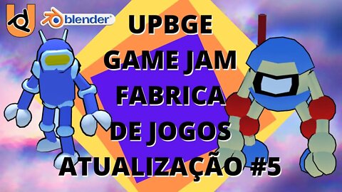 UPBGE GAMEJAM FABRICA DE JOGOS ATUALIZAÇÃO #5