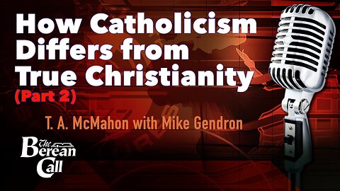 How Catholicism Differs from True Christianity (Part 2) with Mike Gendron