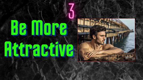 How to be a more attractive man #3. Grow, Achieve, Thrive, Succeed, Conquer