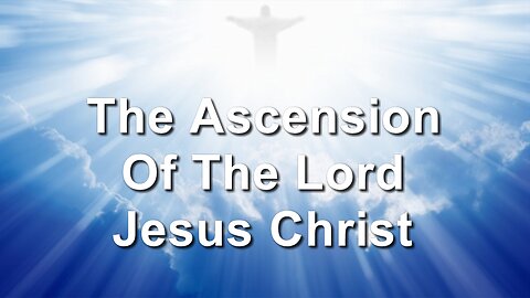 The Ascension Of The Lord Jesus Christ