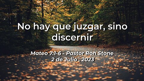 2023-07-02 - No hay que juzgar, sino discernir (Mateo 7:1-6) - Pastor Ron (Spanish)