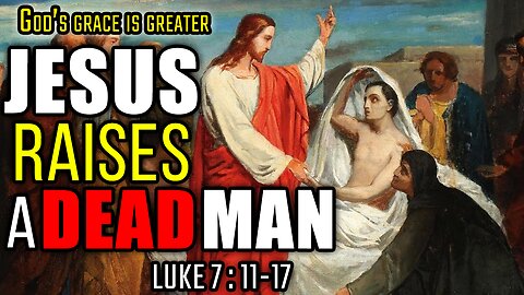 Jesus Raises The Widow's Son From The Dead - Luke 7:11-17 | God's Grace Is Greater