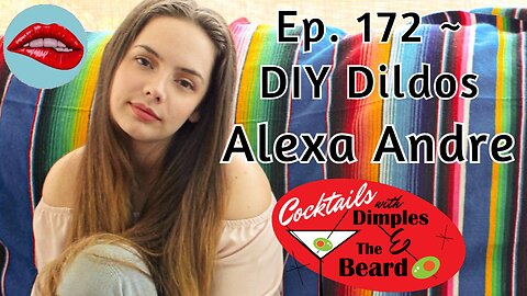 DIY Dildos ~ Alexa Andre | Ep. 172