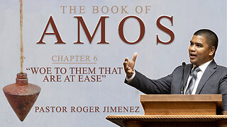 "Woe to Them that Are at Ease" (Chapter 6) | Pastor Roger Jimenez
