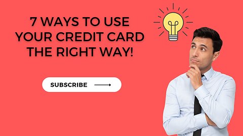 7 WAYS YOU CAN USE YOUR CREDIT CARD THE RIGHT WAY!