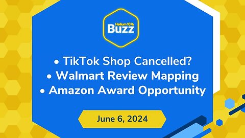 TikTok Shop Cancelled?, Walmart Review Mapping, and Amazon Award Opportunity | Helium 10 Buzz 6/6/24