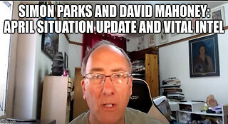 Simon Parks and David Mahoney: April Situation Update and Vital Intel