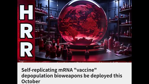 Self-replicating mRNA "vaccine" depopulation bioweapons be deployed this October