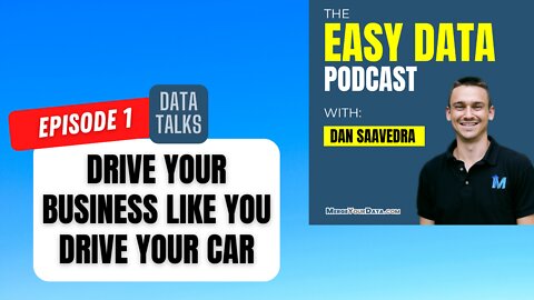 Drive Your Business Like You Drive a Car - Easy Data Podcast - Data Talks Episode 1