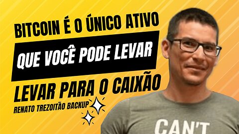 BITCOIN É O ÚNICO ATIVO QUE VOCÊ PODE LEVAR PARA O CAIXÃO - Renato Trezoitão