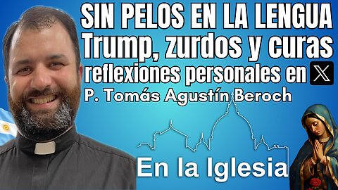 SIN PELOS EN LA LENGUA, TRUMP, ZURDOS Y CURAS, REFLEXIONES PERSONALES EN X. P. TOMÁS AGUSTÍN BEROCH