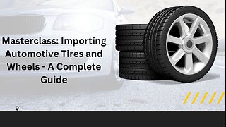 Importing Automotive Tires and Wheels: Everything You Need to Know