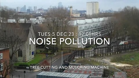 Noise Pollution : Tree Saw and Mulch : Dec 5 : 12.02hrs : London NW5