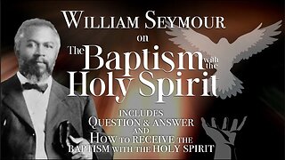 The Baptism with the Holy Spirit ~ by William Seymour (20:55)