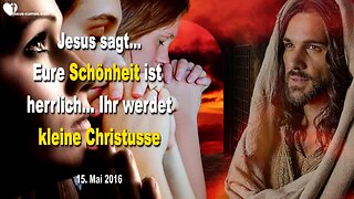 15.05.2016 ❤️ Jesus sagt... Eure Schönheit ist herrlich, ihr werdet zu kleinen Christussen