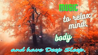 Music to relax mind, body and have Deep Sleep.