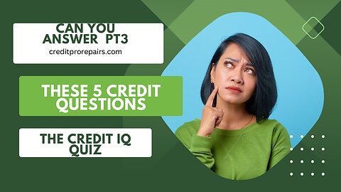 Credit Score : 5 Questions To Test Your Financial IQ Pt3