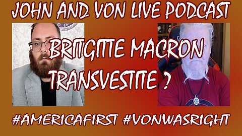 JOHN AND VON LIVE PODCAST S04EP18 BRITGITTE MACRON IS TRANSVESTITE