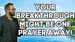 Your Breakthrough Might Be One Prayer Away!