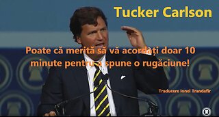 Tucker Carlson - Poate ca merita sa va acordati doar 10 minute pentru a spune o rugaciune