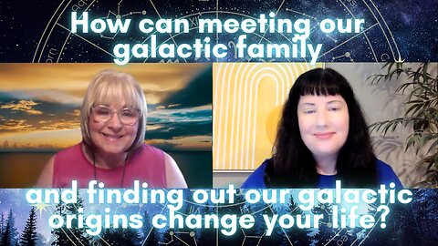How can meeting our galactic family and finding out our galactic origins change your life?