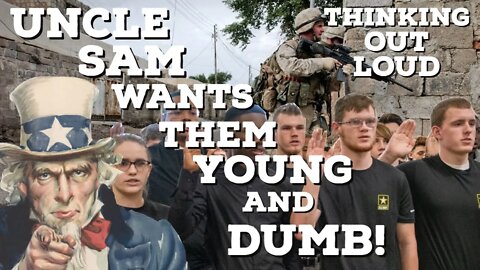 Uncle Sam Wants Them Young and Dumb! | Thinking Out Loud