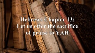 Hebrews 13: Let us offer the sacrifice of praise to YAH