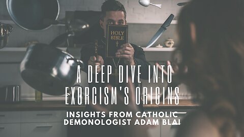 A Deep Dive into Exorcism's Origins: Insights from Catholic Demonologist Adam Blai