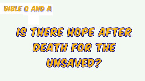 Is there Hope After Death for the Unsaved?