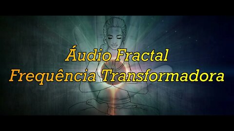 ☯🧘‍♀️Áudio Fractal Frequência Transformadora.