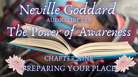 NEVILLE GODDARD, THE POWER OF AWARENESS, CH 9 PREPARING YOUR PLACE
