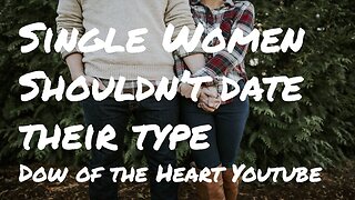 Single Women Shouldn't Date Their Type