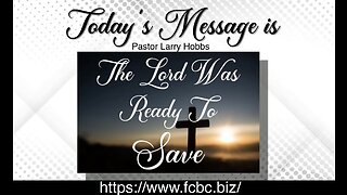 "The Lord Is Ready To Save" Pastor Larry Hobbs