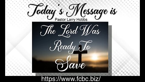 "The Lord Is Ready To Save" Pastor Larry Hobbs