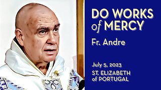 Like St. Elizabeth of Portugal, Do Works of Mercy - July 5, 2023 - Ave Maria! HOMILY