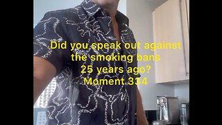 Did you speak out about the smoking bans 25 years ago? Moment 334